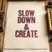 Slow Down & Create on paper